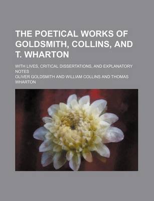 Book cover for The Poetical Works of Goldsmith, Collins, and T. Wharton; With Lives, Critical Dissertations, and Explanatory Notes