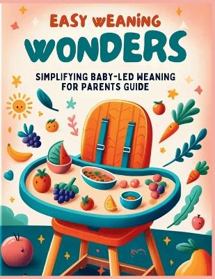 Cover of Easy Weaning Wonders- Simplifying Baby-Led Weaning for Parents Guide