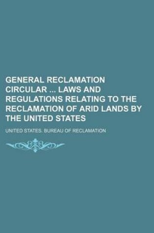 Cover of General Reclamation Circular Laws and Regulations Relating to the Reclamation of Arid Lands by the United States