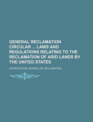 Book cover for General Reclamation Circular Laws and Regulations Relating to the Reclamation of Arid Lands by the United States