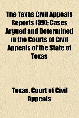 Book cover for The Texas Civil Appeals Reports (Volume 39); Cases Argued and Determined in the Courts of Civil Appeals of the State of Texas