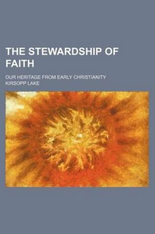 Cover of The Stewardship of Faith; Our Heritage from Early Christianity