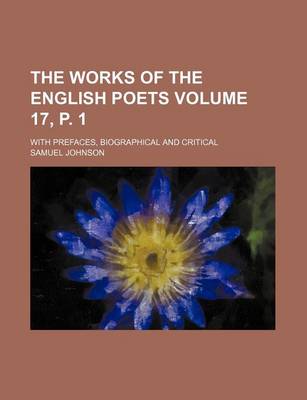 Book cover for The Works of the English Poets Volume 17, P. 1; With Prefaces, Biographical and Critical