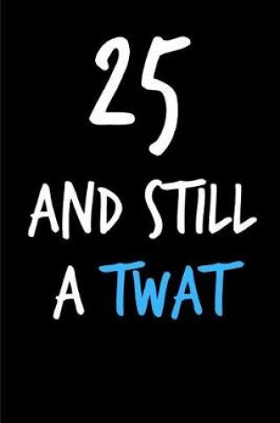 Cover of 25 and Still a Twat