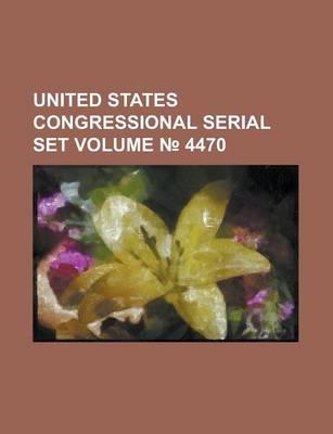 Book cover for United States Congressional Serial Set Volume 4470