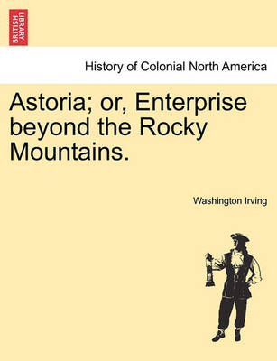 Book cover for Astoria; Or, Enterprise Beyond the Rocky Mountains.