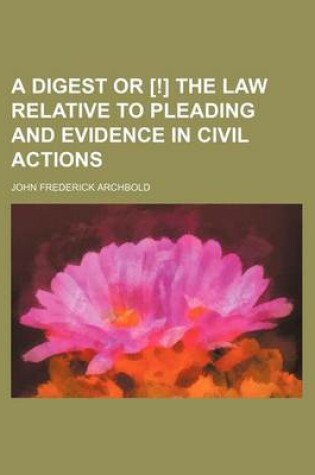 Cover of A Digest or [!] the Law Relative to Pleading and Evidence in Civil Actions