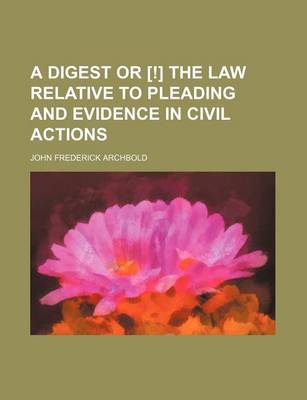 Book cover for A Digest or [!] the Law Relative to Pleading and Evidence in Civil Actions