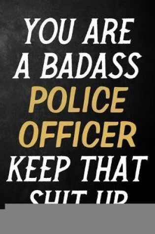 Cover of You Are A Badass Police Officer Keep That Shit Up