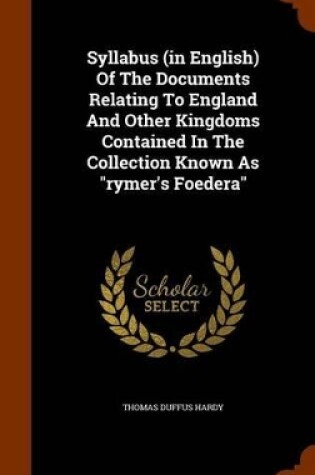 Cover of Syllabus (in English) of the Documents Relating to England and Other Kingdoms Contained in the Collection Known as Rymer's Foedera