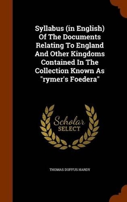 Book cover for Syllabus (in English) of the Documents Relating to England and Other Kingdoms Contained in the Collection Known as Rymer's Foedera