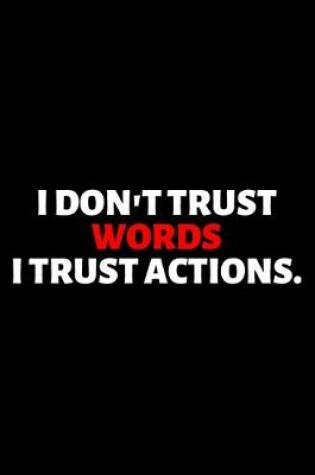 Cover of I Don't Trust Words I Trust Actions