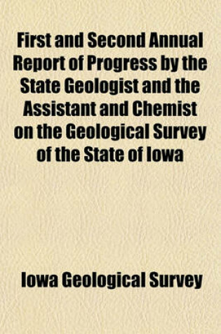 Cover of First and Second Annual Report of Progress by the State Geologist and the Assistant and Chemist on the Geological Survey of the State of Iowa; Together with the Substance of Popular Letters Contibuted to the Newspapers of the Volume 1-2