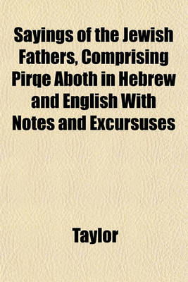 Book cover for Sayings of the Jewish Fathers, Comprising Pirqe Aboth in Hebrew and English with Notes and Excursuses