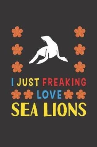 Cover of I Just Freaking Love Sea Lions