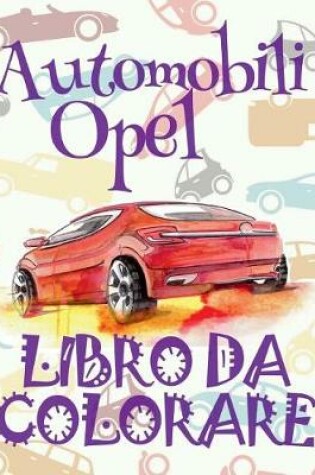 Cover of &#9996; Automobili Opel &#9998; Auto Disegni da Colorare &#9998; Libro da Colorare In Età Prescolare &#9997; Libro da Colorare per I Bambini In Età Prescolare