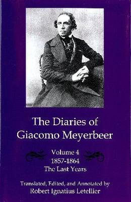 Book cover for The Diaries of Giacomo Meyerbeer v. 4; Last Years 1857-1864