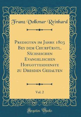 Book cover for Predigten im Jahre 1803 Bey dem Churfürstl. Sächsischen Evangelischen Hofgottesdienste zu Dresden Gehalten, Vol. 2 (Classic Reprint)