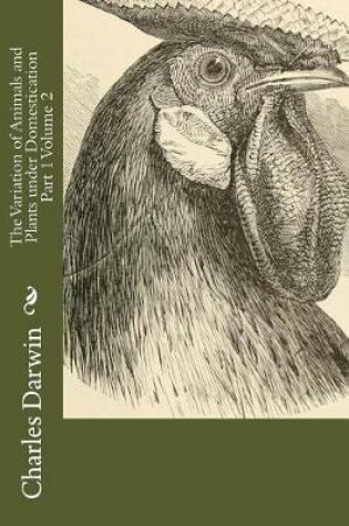Cover of The Variation of Animals and Plants Under Domestication Part 1 Volume 2