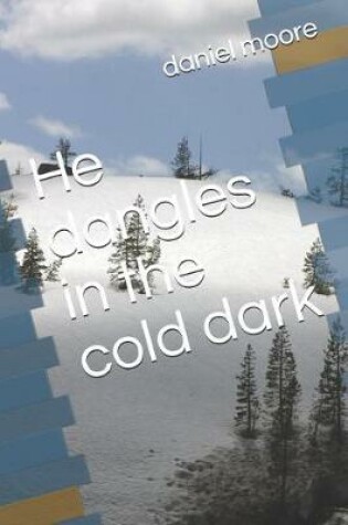 Cover of He Dangles in the Cold Dark