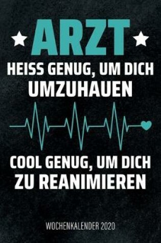 Cover of Arzt - Heiß genug, um dich umzuhauen, cool genug, um dich zu reanimieren - Wochenkalender 2020