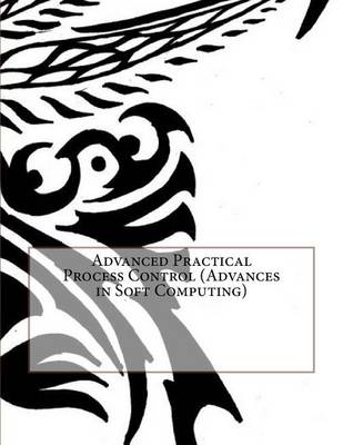 Book cover for Advanced Practical Process Control (Advances in Soft Computing)