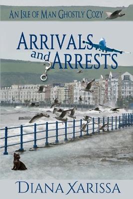 Arrivals and Arrests by Diana Xarissa