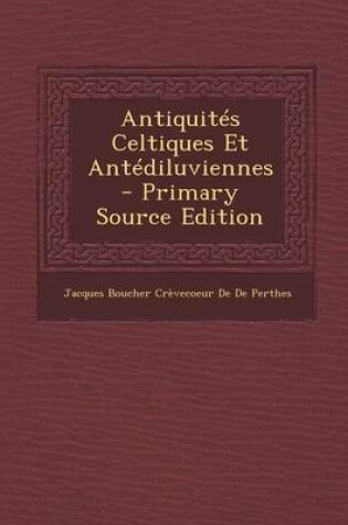 Cover of Antiquites Celtiques Et Antediluviennes (Primary Source)