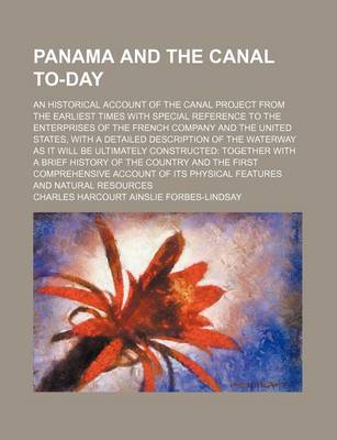 Book cover for Panama and the Canal To-Day; An Historical Account of the Canal Project from the Earliest Times with Special Reference to the Enterprises of the French Company and the United States, with a Detailed Description of the Waterway as It Will Be Ultimately Con