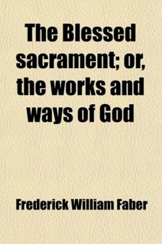 Cover of The Blessed Sacrament; Or, the Works and Ways of God. Or, the Works and Ways of God