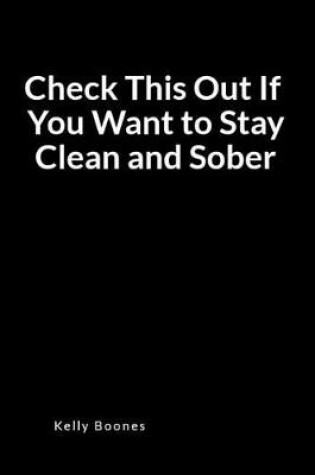 Cover of Check This Out If You Want to Stay Clean and Sober