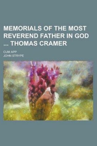 Cover of Memorials of the Most Reverend Father in God Thomas Cramer; Cum App