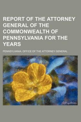 Cover of Report of the Attorney General of the Commonwealth of Pennsylvania for the Years