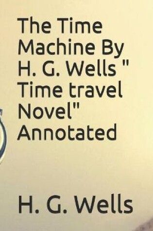 Cover of The Time Machine By H. G. Wells " Time travel Novel" Annotated