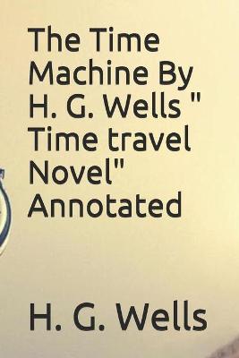 Book cover for The Time Machine By H. G. Wells " Time travel Novel" Annotated