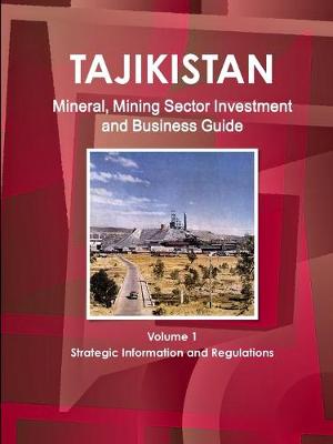 Book cover for Tajikistan Mineral, Mining Sector Investment and Business Guide Volume 1 Strategic Information and Regulations