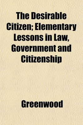 Book cover for The Desirable Citizen; Elementary Lessons in Law, Government and Citizenship