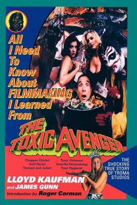 Book cover for All I Need to Know about Filmmaking I Learned from the Toxic Avenger