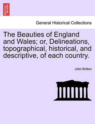 Book cover for The Beauties of England and Wales; Or, Delineations, Topographical, Historical, and Descriptive, of Each Country.