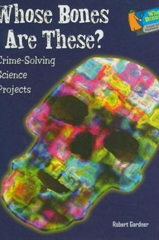 Cover of Whose Bones Are These?: Crime-Solving Science Projects