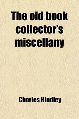 Book cover for The Old Book Collector's Miscellany, Or, a Collection of Readable Reprints of Literary Rarities, Illustrative of the History, Literature, Manners, and Biography of the English Nation During the Sixteenth and Seventeenth Centuries (Volume 2); Or, a Collection o