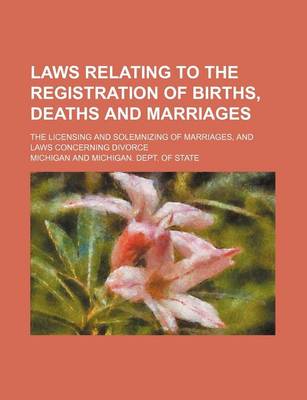 Book cover for Laws Relating to the Registration of Births, Deaths and Marriages; The Licensing and Solemnizing of Marriages, and Laws Concerning Divorce