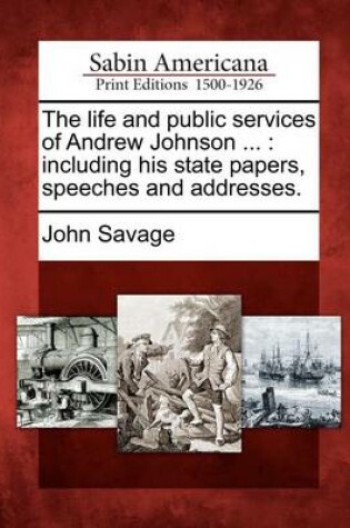 Cover of The Life and Public Services of Andrew Johnson ...