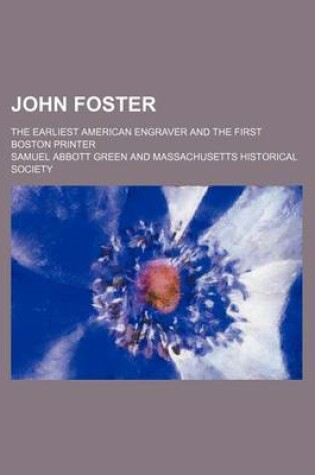 Cover of John Foster; The Earliest American Engraver and the First Boston Printer
