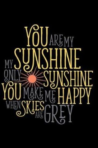 Cover of You Are My Sunshine My Only Sunshine You Make Me Happy When Skies Are Grey