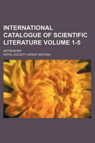 Cover of International Catalogue of Scientific Literature Volume 1-5; Astronomy