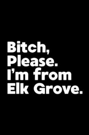 Cover of Bitch, Please. I'm From Elk Grove.