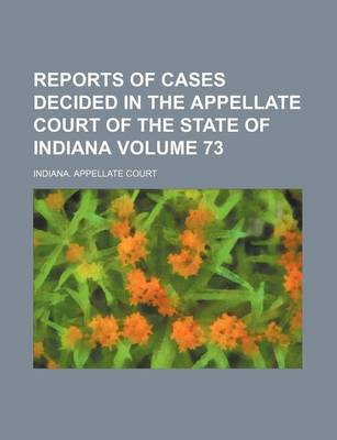 Book cover for Reports of Cases Decided in the Appellate Court of the State of Indiana Volume 73