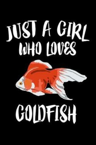 Cover of Just A Girl Who Loves Goldfish