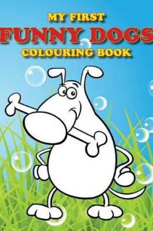 Cover of My First Funny Dogs Colouring Book